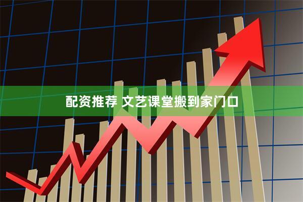 配资推荐 文艺课堂搬到家门口